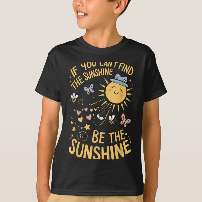 If You Can't Find The Sunshine Be The Sunshine  T Shirt (Framsida)
