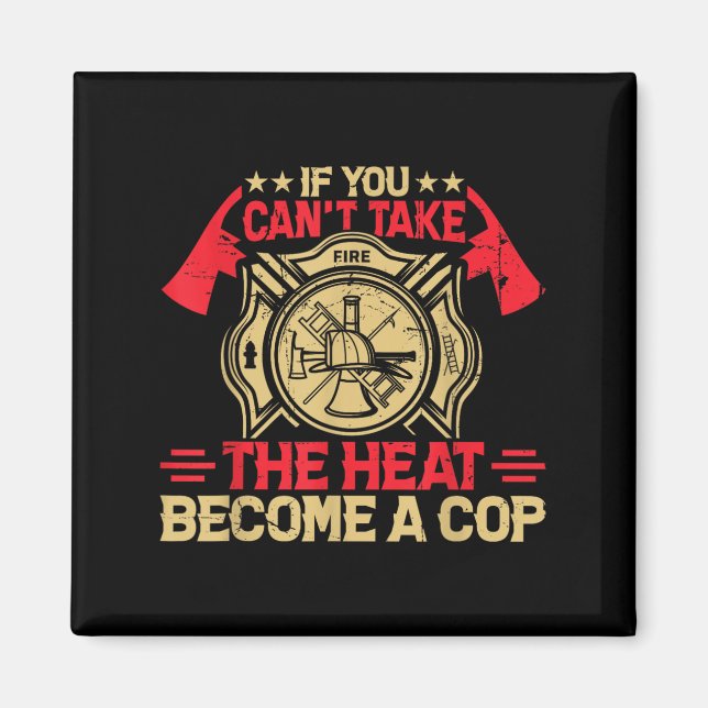 If You Can't Take The Heat Become A Cop Firefighti Magnet (Framsidan)