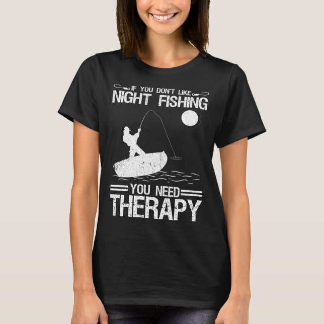 If You Don Like Night Fishing You Need Therapy T Shirt (Framsida)