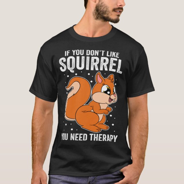 If You Don t Like Squirrel You Need Therapy T Shirt (Framsida)