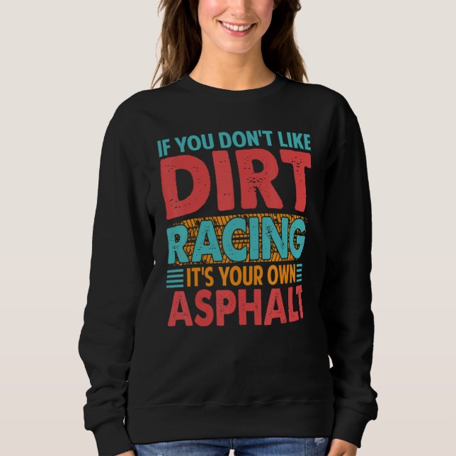 If You Don't Like Dirt Racing It's Your Own Asphal T Shirt (Framsida)