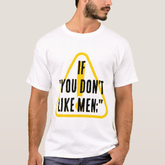 If you don't like men... t shirt