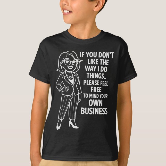 If You Don't Like The Way I Do Things Please Feel  T Shirt (Framsida)