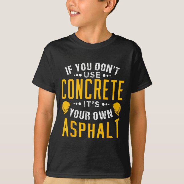 If You Don't Use Concrete, It's Your Own Asphalt  T Shirt (Framsida)