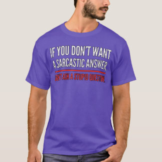 If You Dont Want A Sarcastic Answer Funny Novelty T Shirt