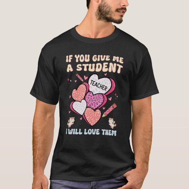If You Give Me A Student I Will Love Them Teacher  T Shirt (Framsida)