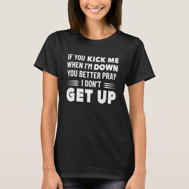 If You Kick Me When I'm Down You Better Pray I Don T Shirt (Framsida)