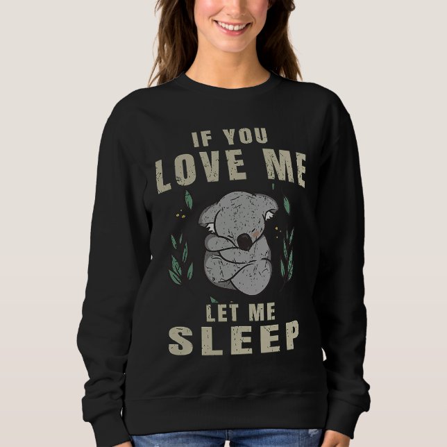 If You Love Me Let Me Sleep  Koala Sleeping Themed T Shirt (Framsida)
