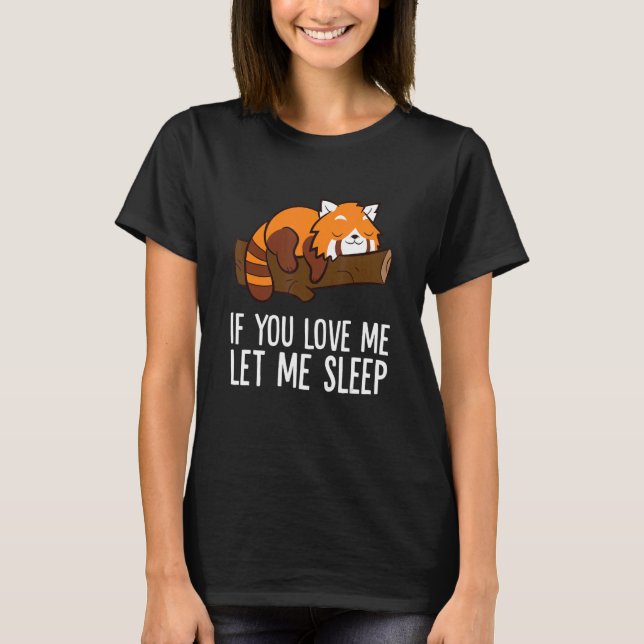 If You Love Me Let Me Sleep Red Panda T Shirt (Framsida)
