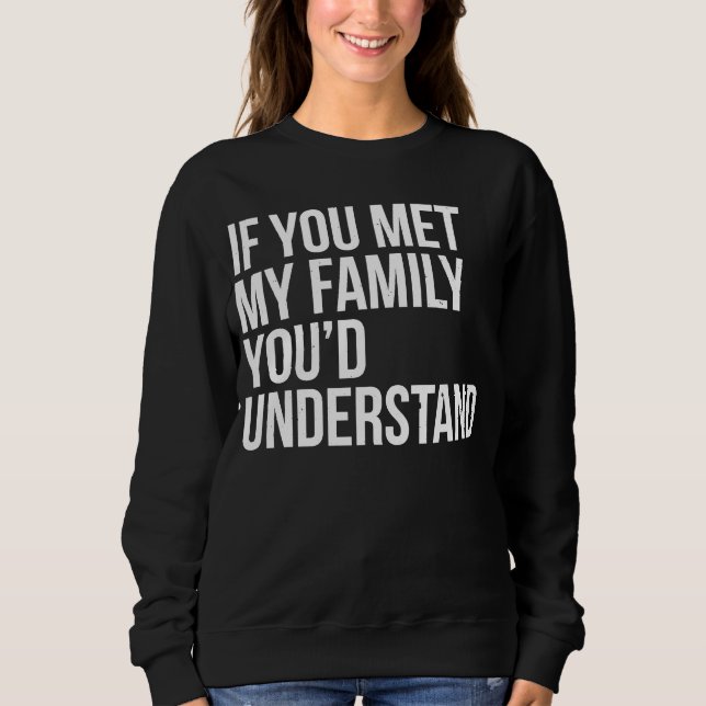 If You Met My Family You'd Understand Sarcasm T Shirt (Framsida)