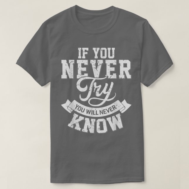 If you never try you will never know motivation en t shirt (Design framsida)