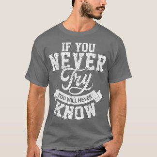 If you never try you will never know motivation en t shirt