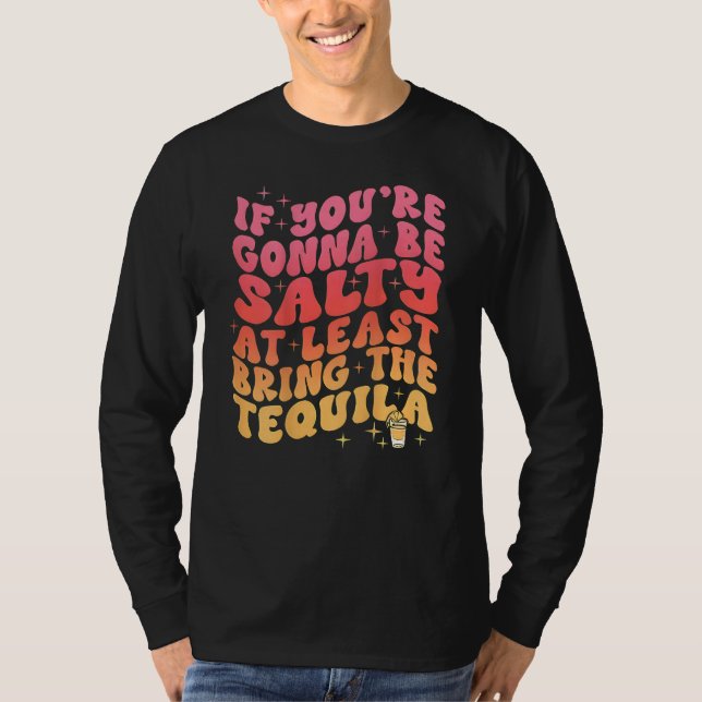 If You re Gonna Be Salty At Least Bring The Tequil T Shirt (Framsida)