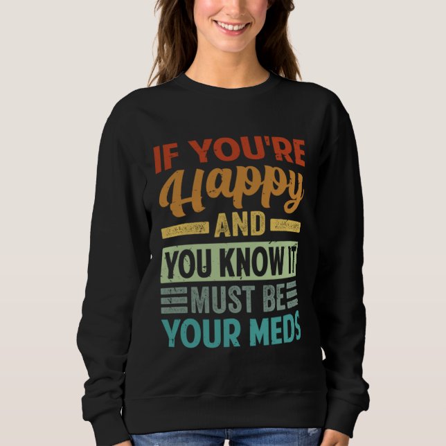 If You re Happy And You Know It Must Be Your Meds T Shirt (Framsida)