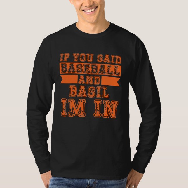 If You Said Baseball And Basil I m In T Shirt (Framsida)