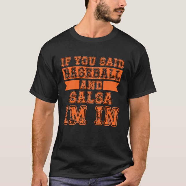 If You Said Baseball And Salsa I m In T Shirt (Framsida)