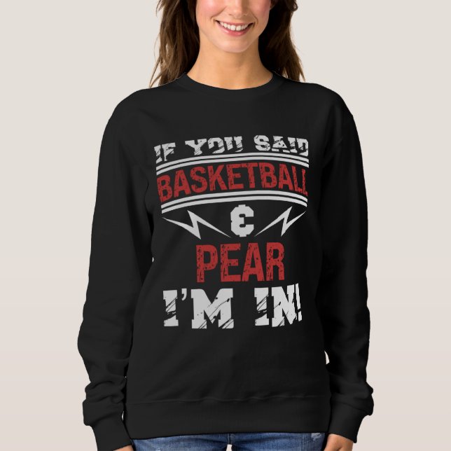 If You Said Basketball And Pear I m In T Shirt (Framsida)