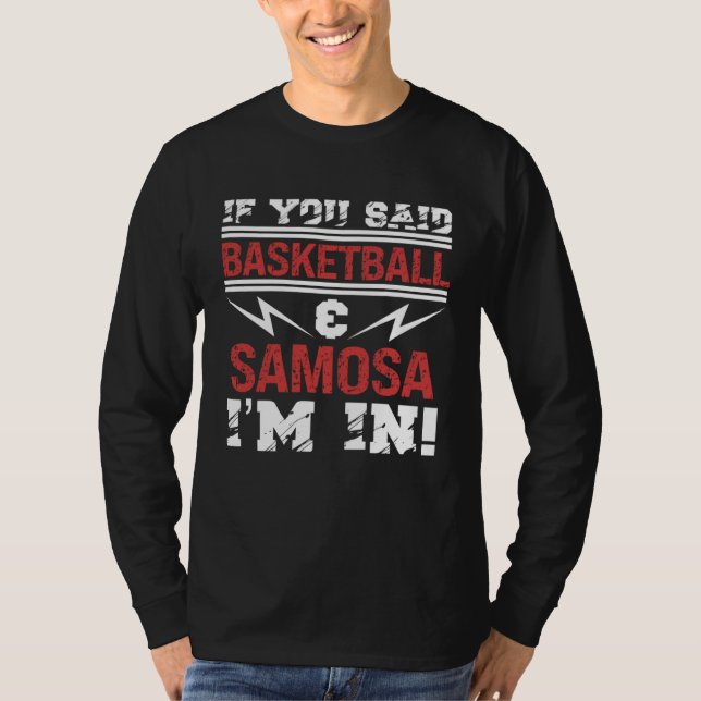 If You Said Basketball And Samosa I m In T Shirt (Framsida)
