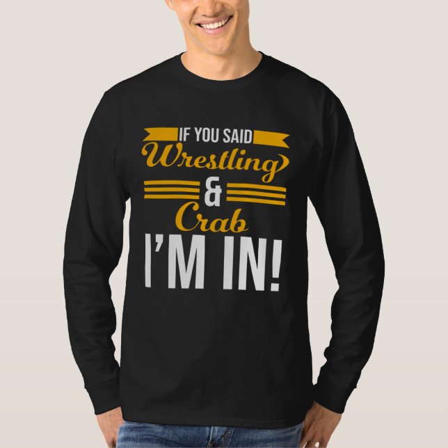 If You Said Wrestling And Crab I m In T Shirt (Framsida)