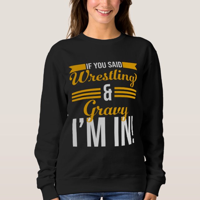 If You Said Wrestling And Gravy I m In T Shirt (Framsida)
