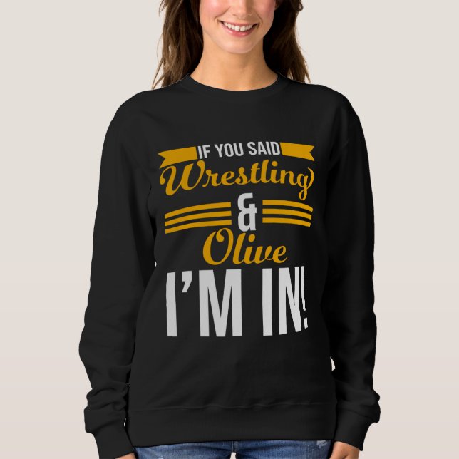 If You Said Wrestling And Olive I m In T Shirt (Framsida)