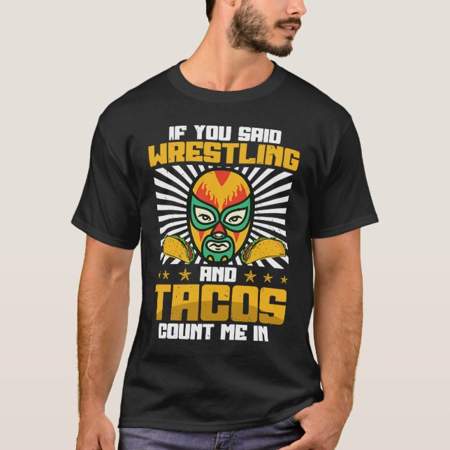 If You Said Wrestling and Tacos Count Me In Funny  T Shirt (Framsida)