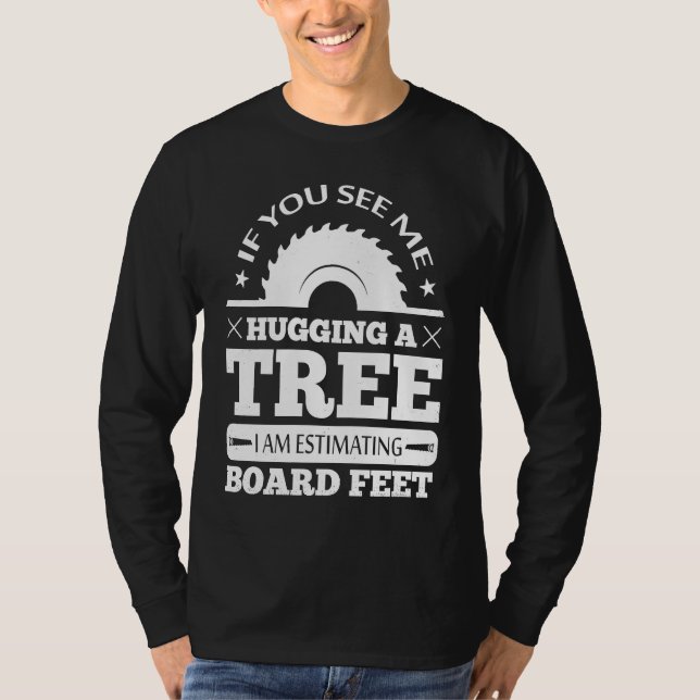 If You See Me Hugging Tree Woodworking Lumberjack  T Shirt (Framsida)