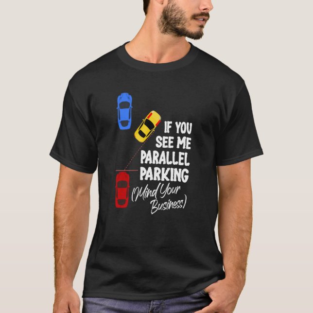 If You See Me Parallel Parking Mind Your Business T Shirt (Framsida)