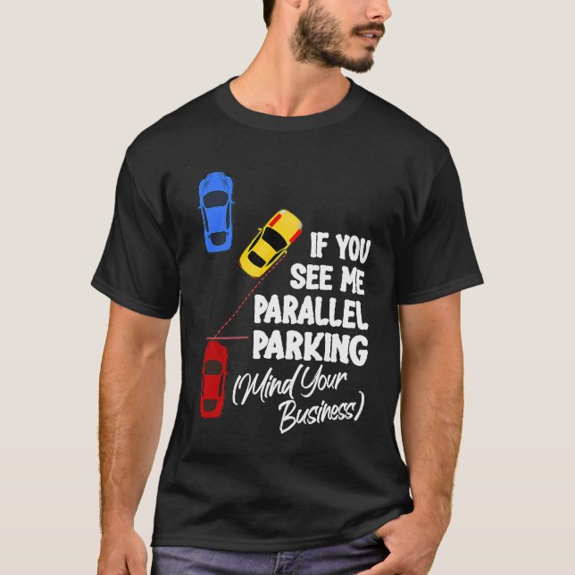 If You See Me Parallel Parking Mind Your Business T Shirt (Framsida)