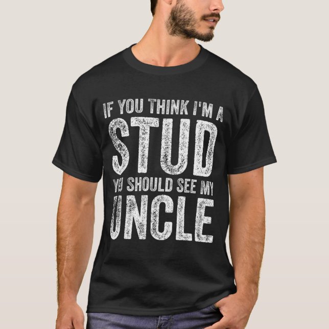If You Think I'm A Stud You Should See My Uncle Fu T Shirt (Framsida)