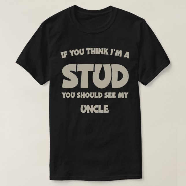 If You Think I'm A Stud You Should See My Uncle T Shirt (Design framsida)