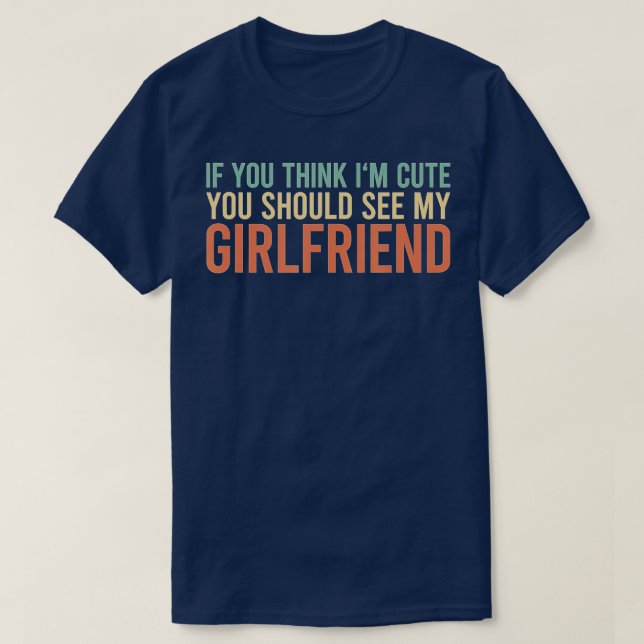 If You Think I'm Cute You Should See My Girlfriend T Shirt (Design framsida)