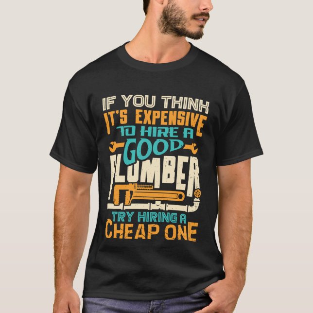 If You Think It s Expensive To Hire A Good Plumber T Shirt (Framsida)