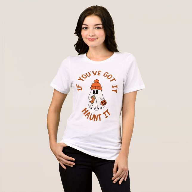 If You’ve Got It, Haunt It – Cozy Halloween Ghost  T Shirt (Framsida Full)