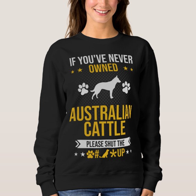 If You ve Never Owned Australian Cattle Shut Up Do T Shirt (Framsida)