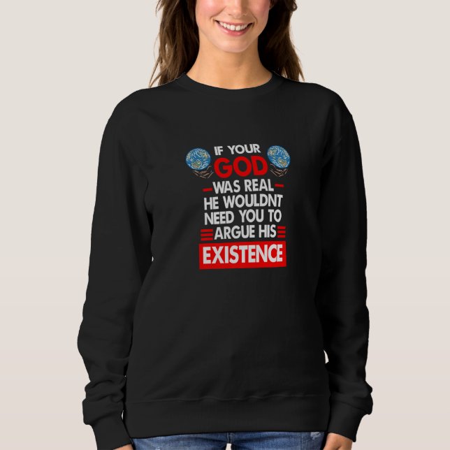 If Your God Was Real He Wouldn't Need You Atheist  T Shirt (Framsida)