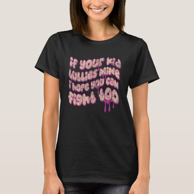 If Your Kid Bullies Mine I Hope You Can Fight Too T Shirt (Framsida)