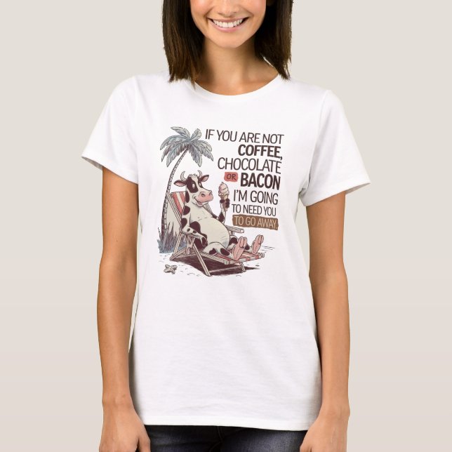 If Your Not Coffee, Chocolate or Bacon I’m Going   T Shirt (Framsida)