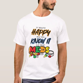 If you're happy and you know it it's your meds t shirt