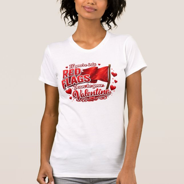 If you're into red flags, I can be your Valentine. T Shirt (Framsida)