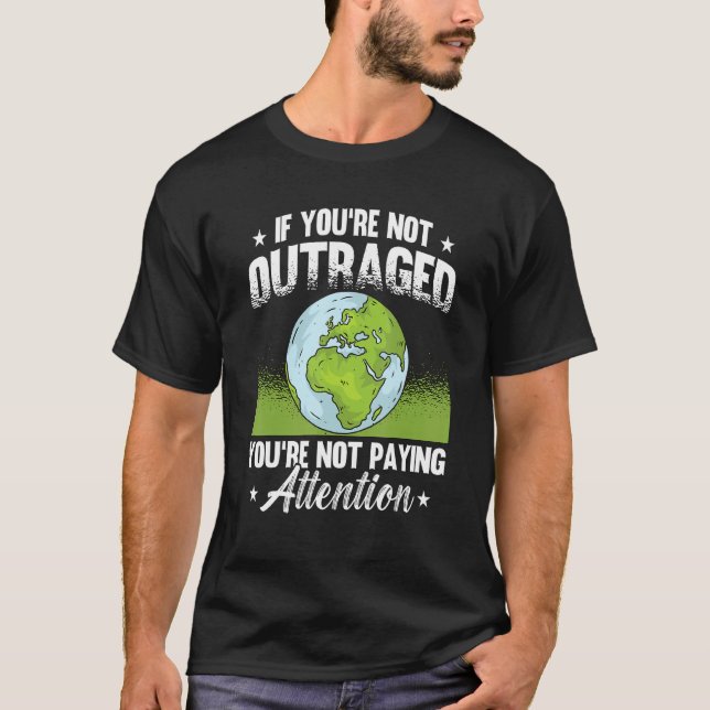 If You're Not Outraged Environment Protect Climate T Shirt (Framsida)