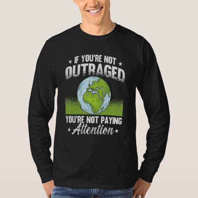 If You're Not Outraged Environment Protect Climate T Shirt (Framsida)
