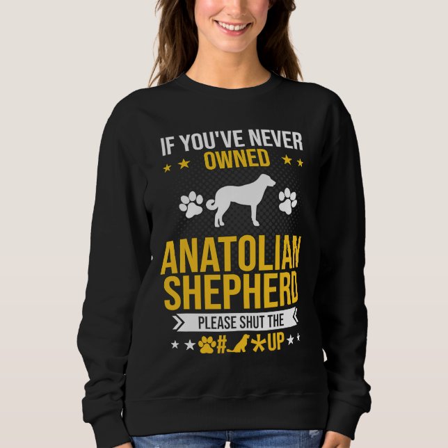 If You've Never Owned Anatolian Shepherd Shut Up D T Shirt (Framsida)