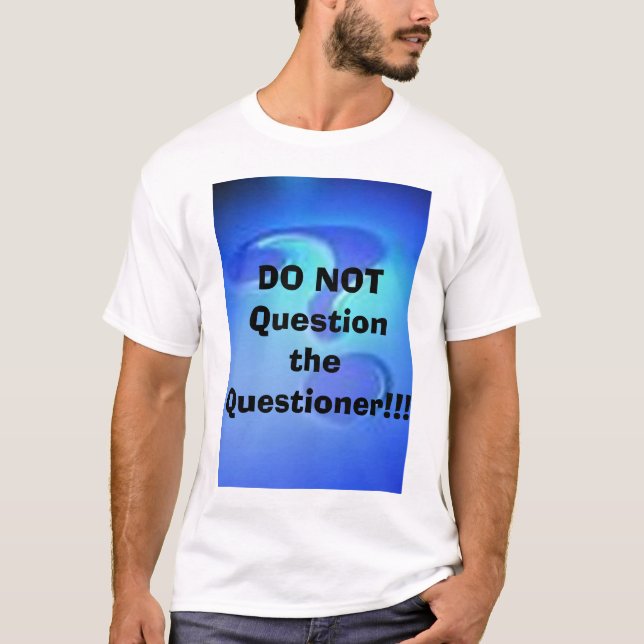 Ifrågasätta INTE frågeställaren!!! T Shirt (Framsida)