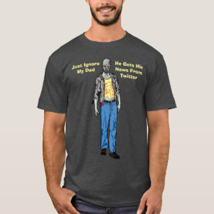 Ignorera bara min Pappa, han får sina nyheter från T Shirt
