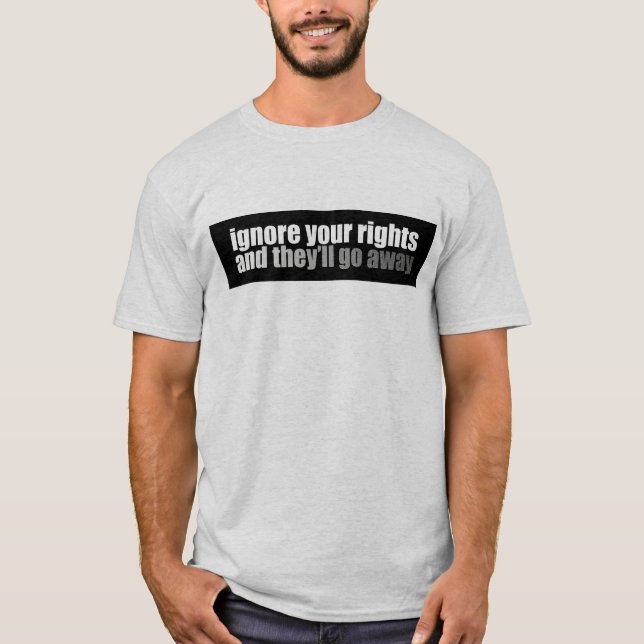 Ignorera din rättigheter, och de ska går bort tee shirt (Framsida)