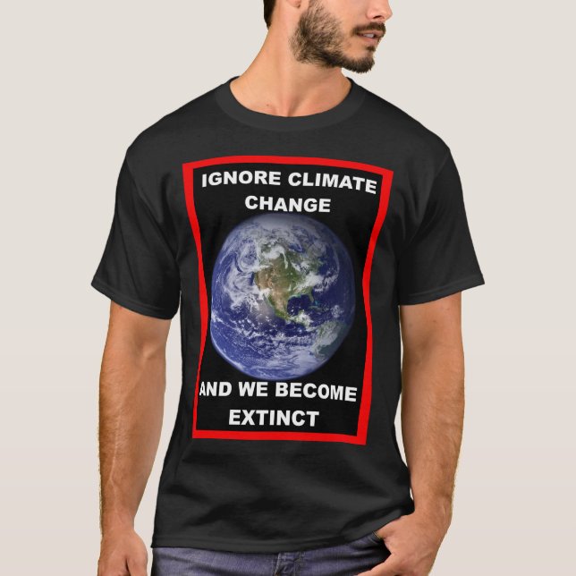 Ignorera klimatförändringarna och vi blir utdödat  t shirt (Framsida)