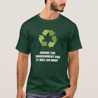 Ignorera miljön, och den ska går bort t-shirt