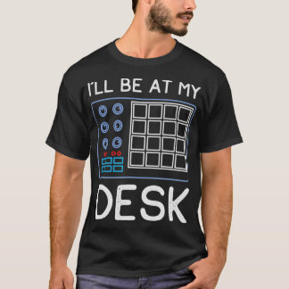 Ill Be At My Desk  Funny Sound Engineer Gift  T Shirt