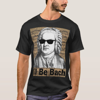 I'll be Bach Gift for Musician T Shirt
